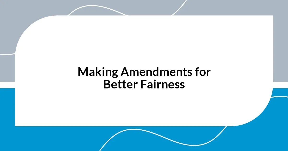 Making Amendments for Better Fairness