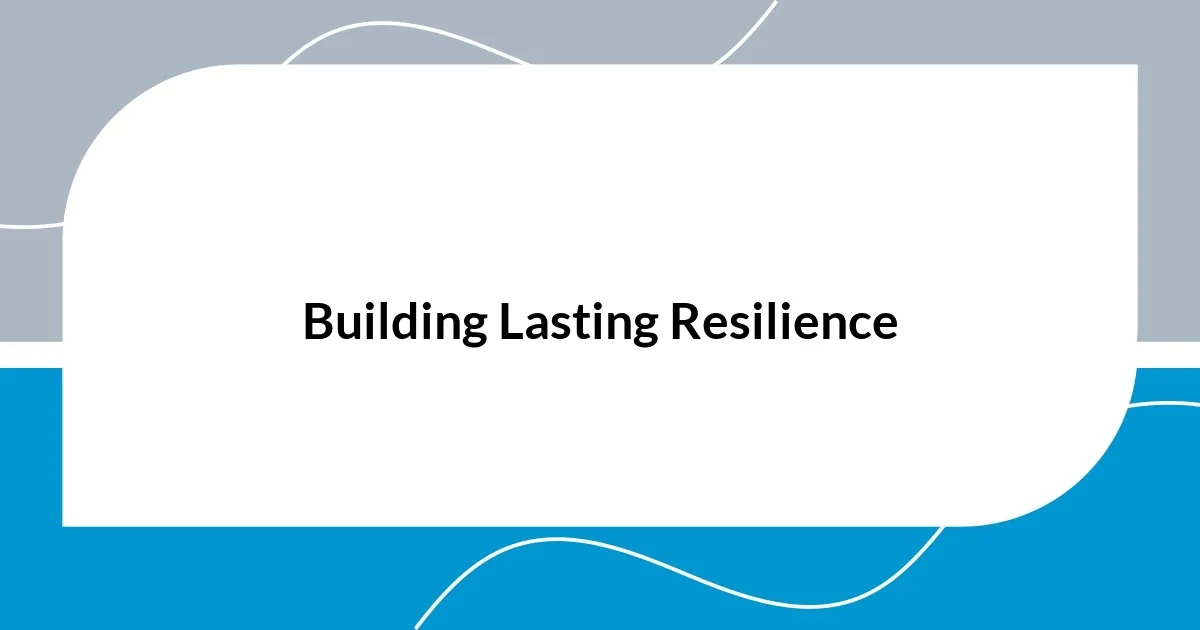 Building Lasting Resilience