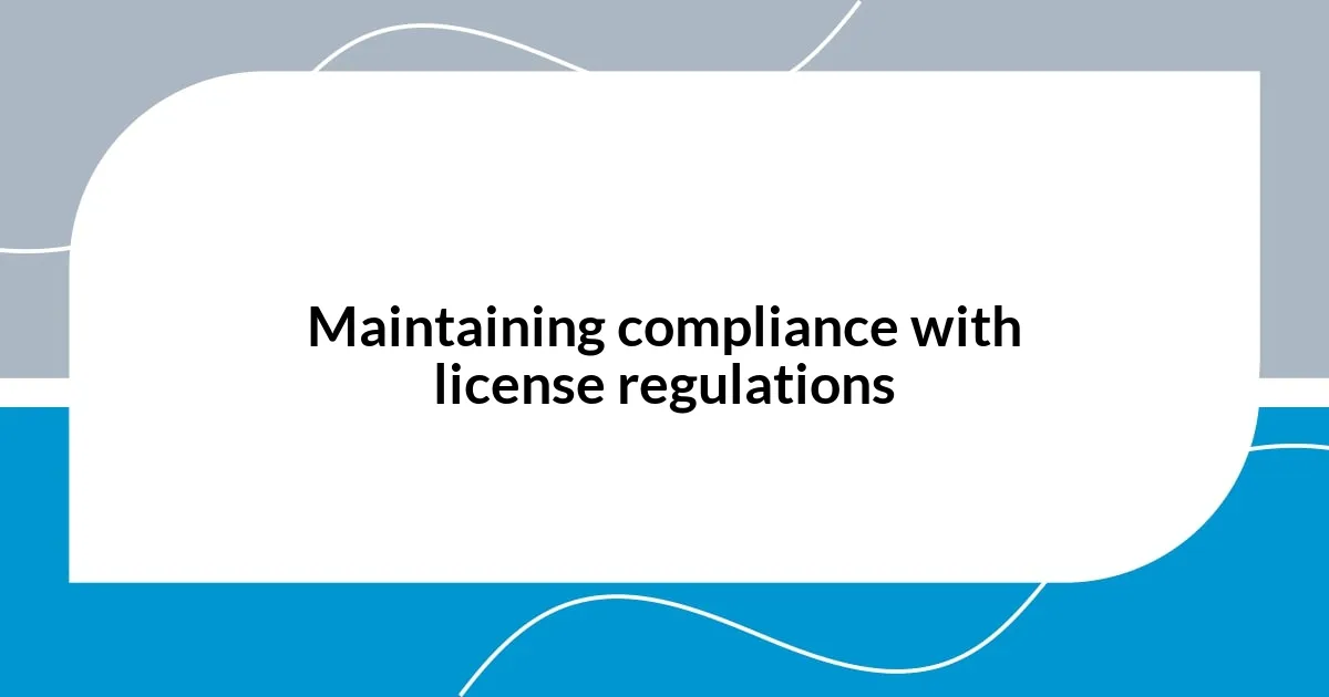 Maintaining compliance with license regulations