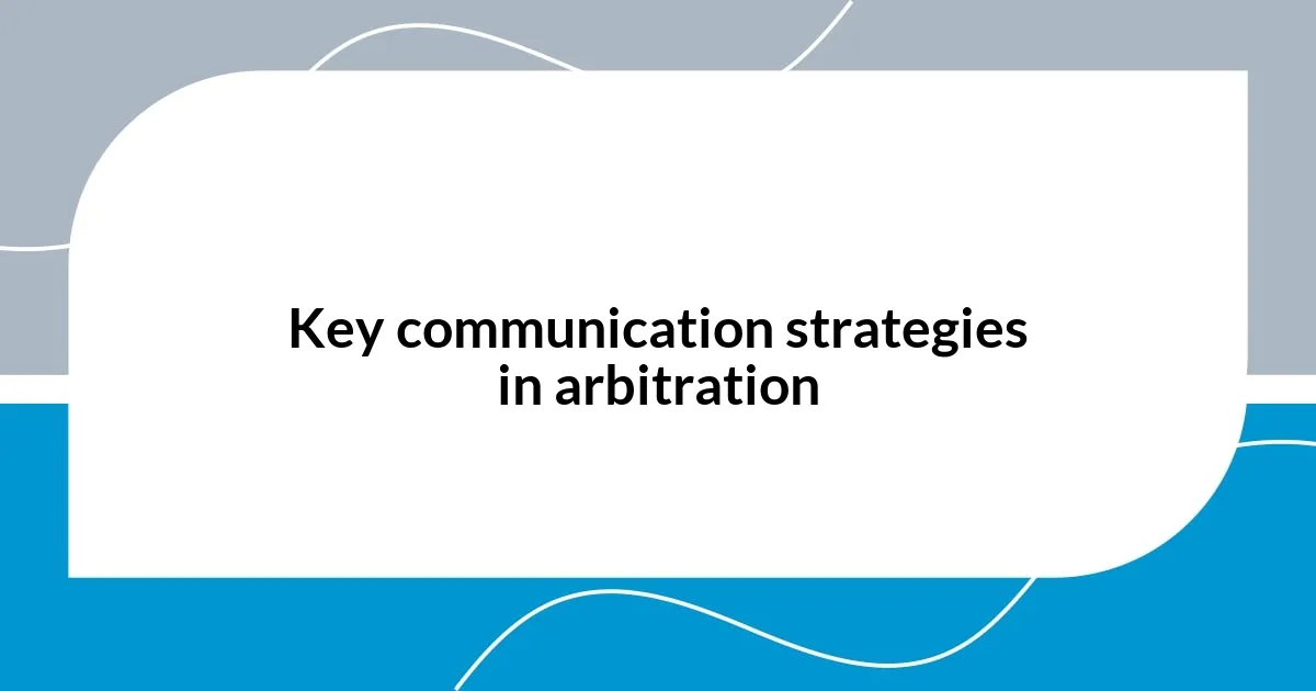 Key communication strategies in arbitration