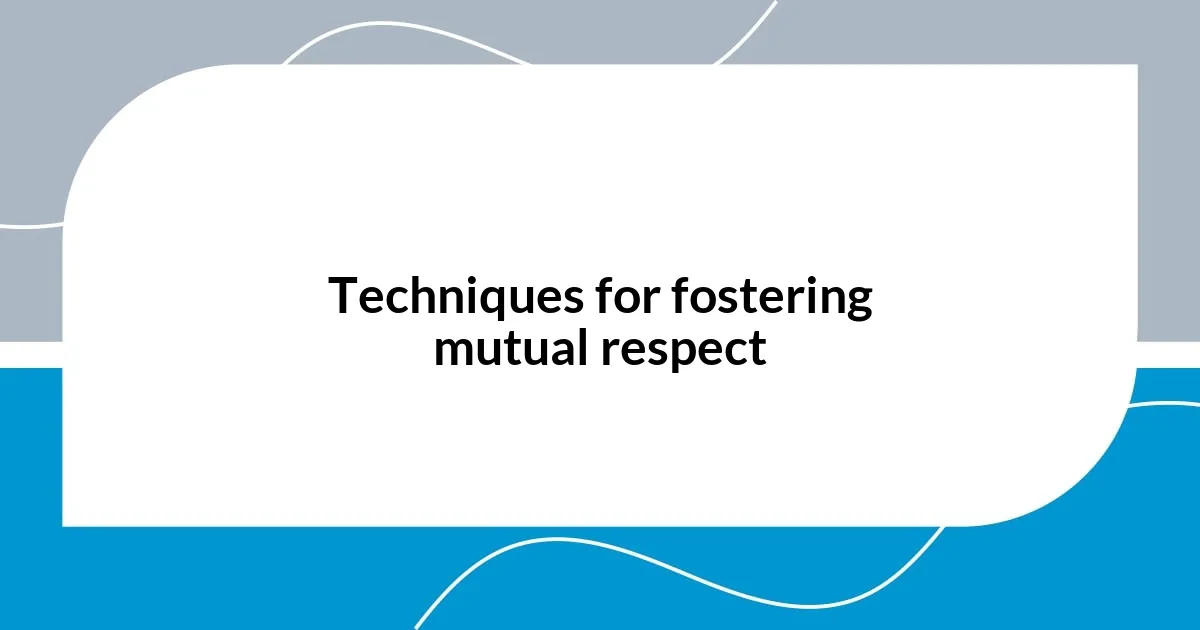 Techniques for fostering mutual respect