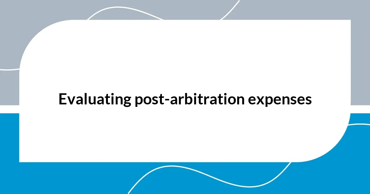 Evaluating post-arbitration expenses