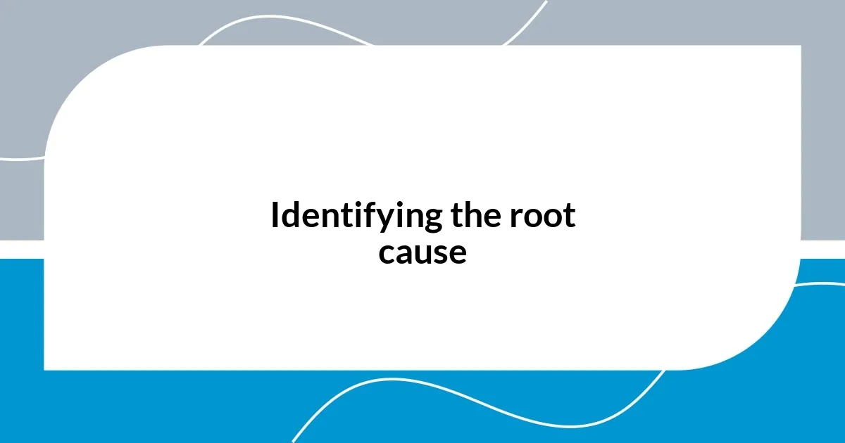 Identifying the root cause