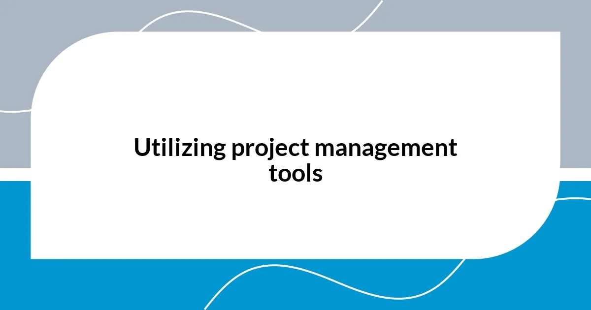 Utilizing project management tools