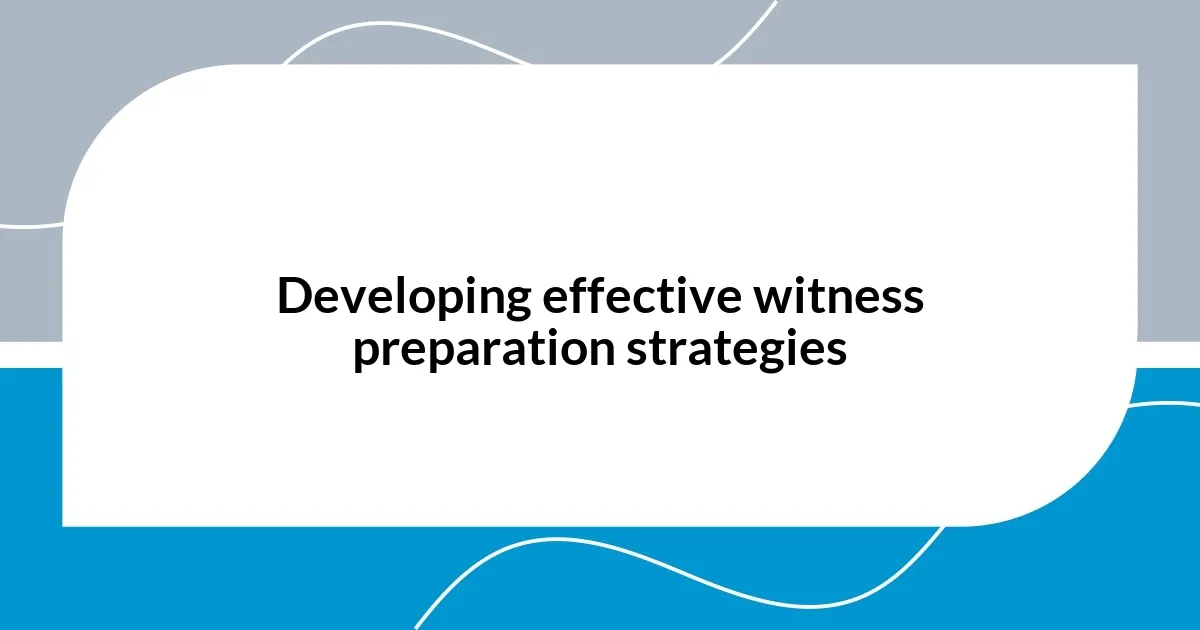 Developing effective witness preparation strategies