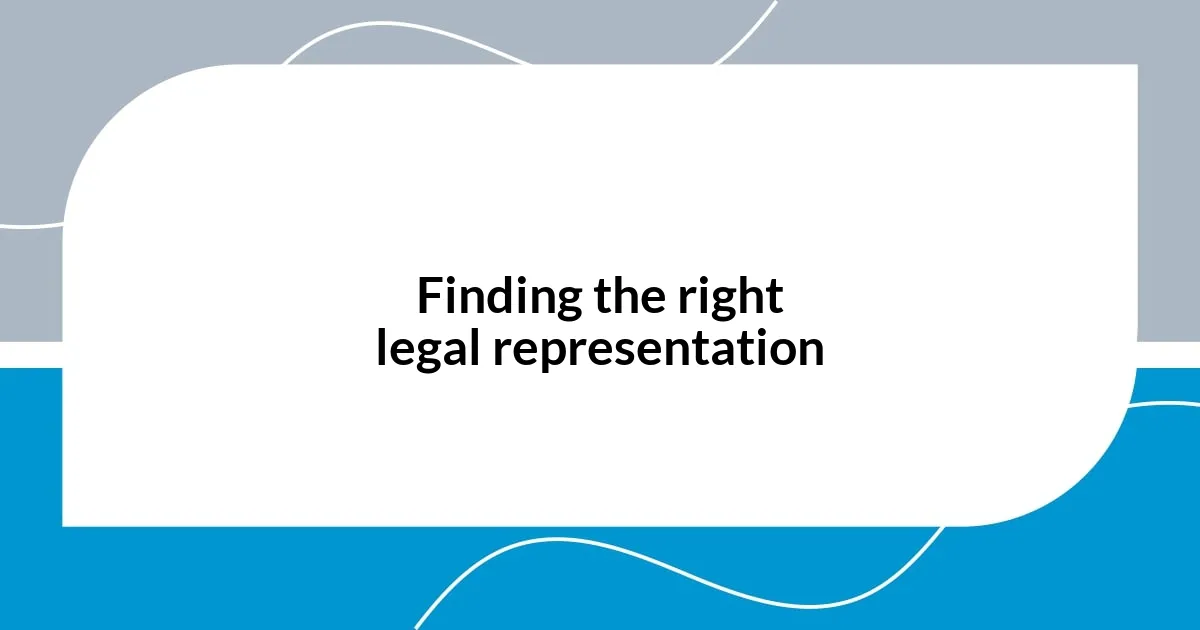 Finding the right legal representation