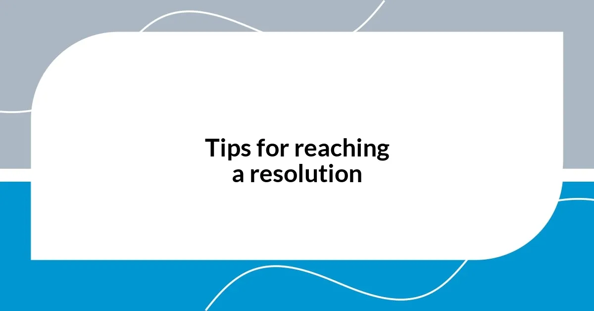 Tips for reaching a resolution