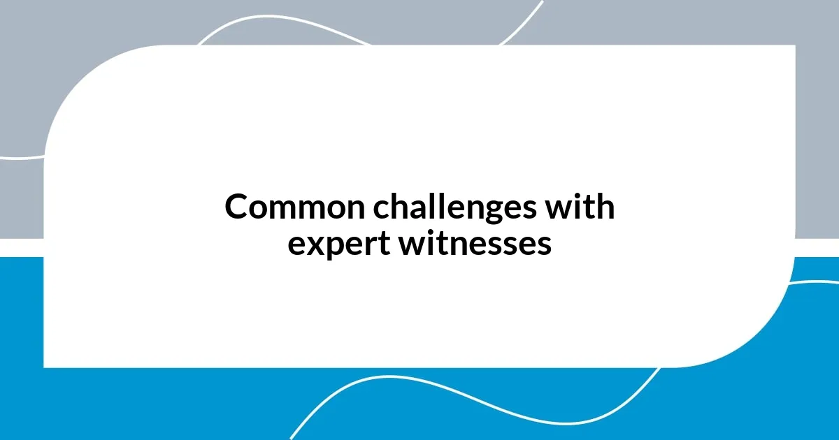 Common challenges with expert witnesses