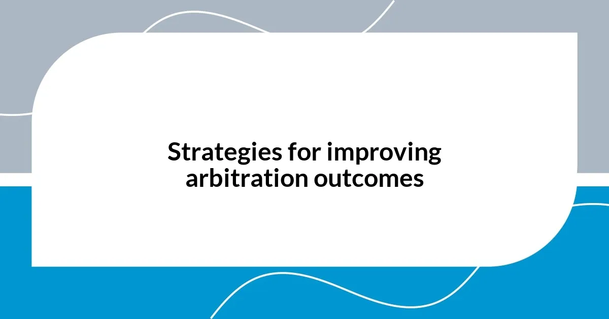 Strategies for improving arbitration outcomes