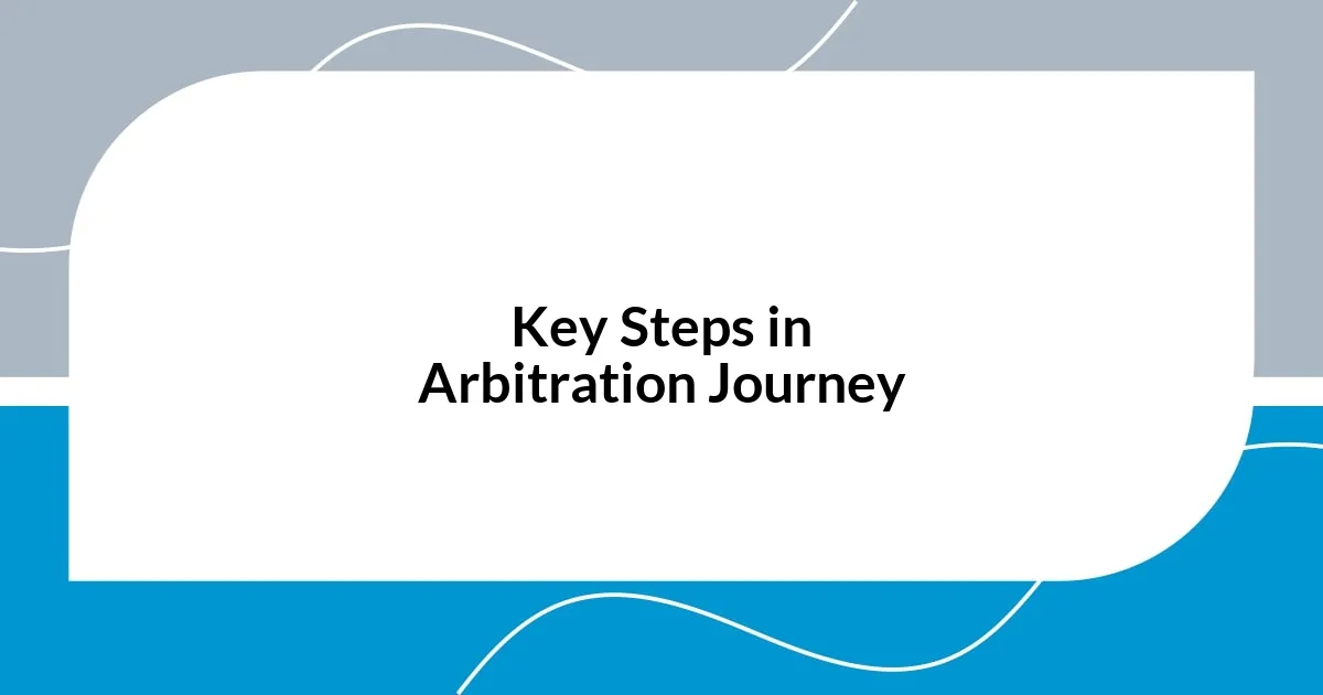 Key Steps in Arbitration Journey