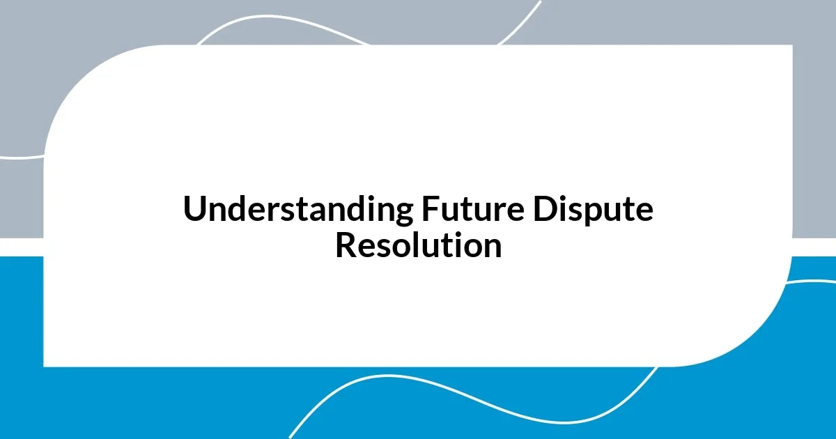 Understanding Future Dispute Resolution