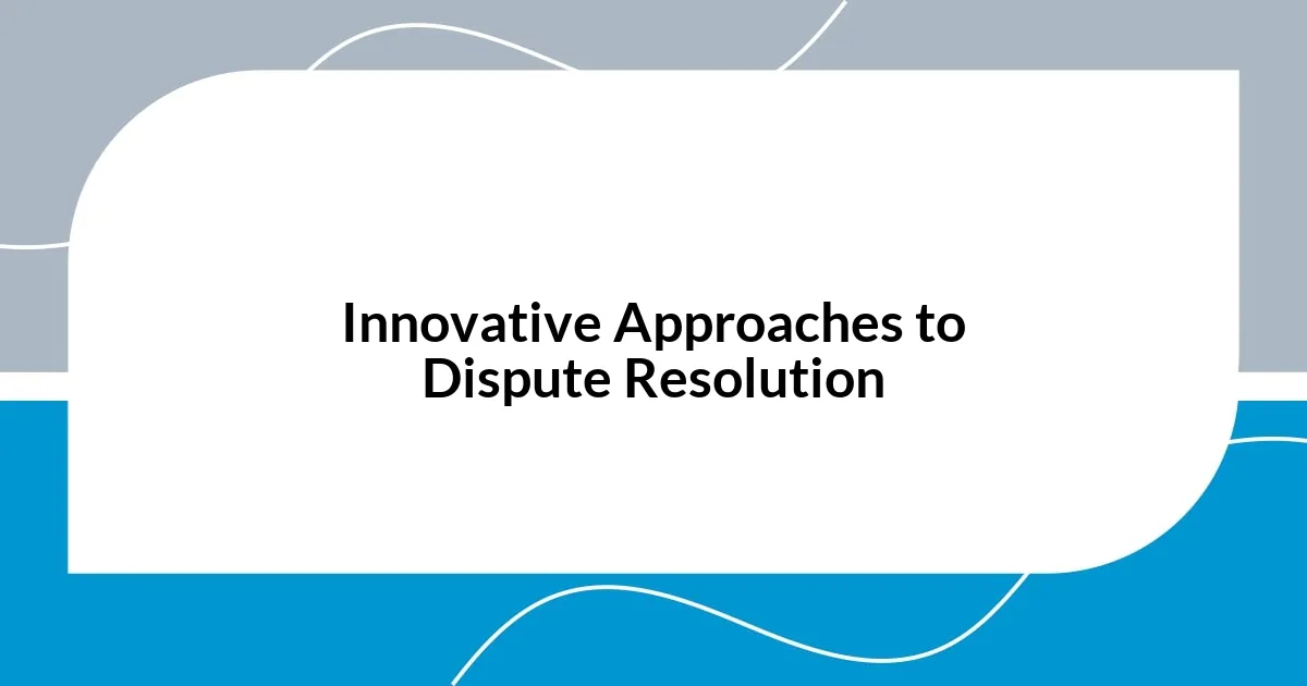 Innovative Approaches to Dispute Resolution