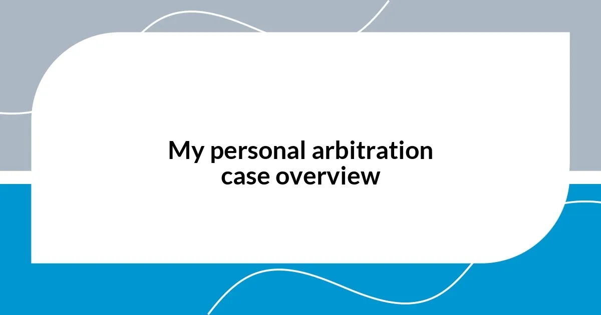 My personal arbitration case overview