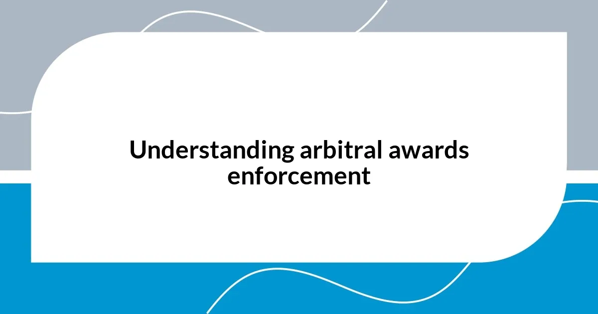 Understanding arbitral awards enforcement