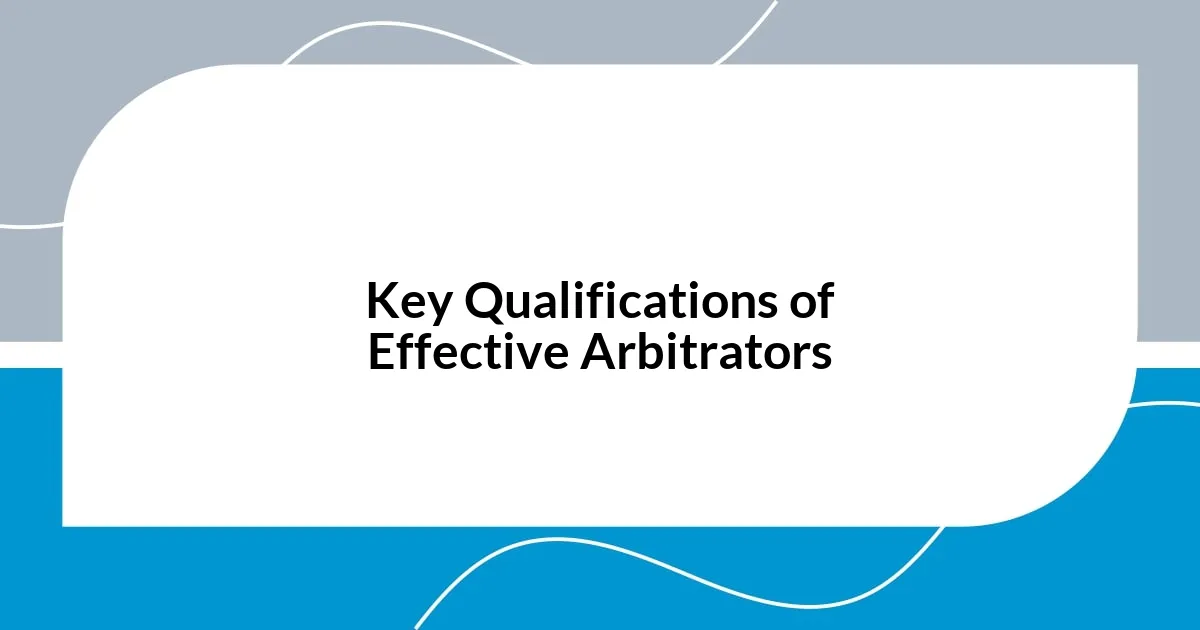 Key Qualifications of Effective Arbitrators