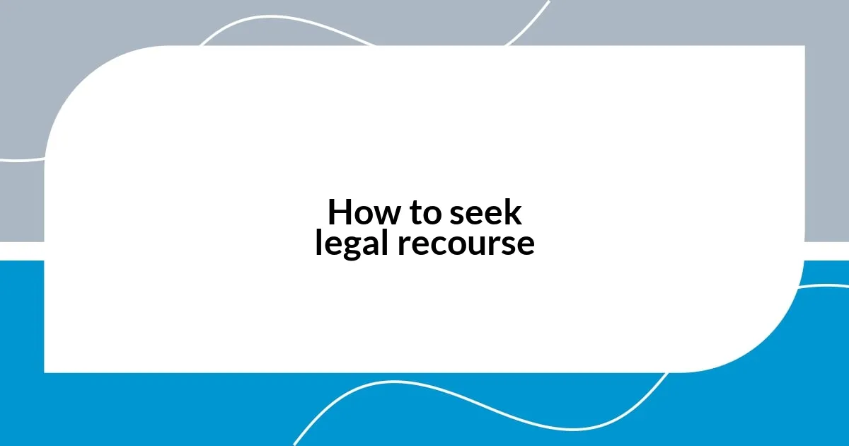 How to seek legal recourse