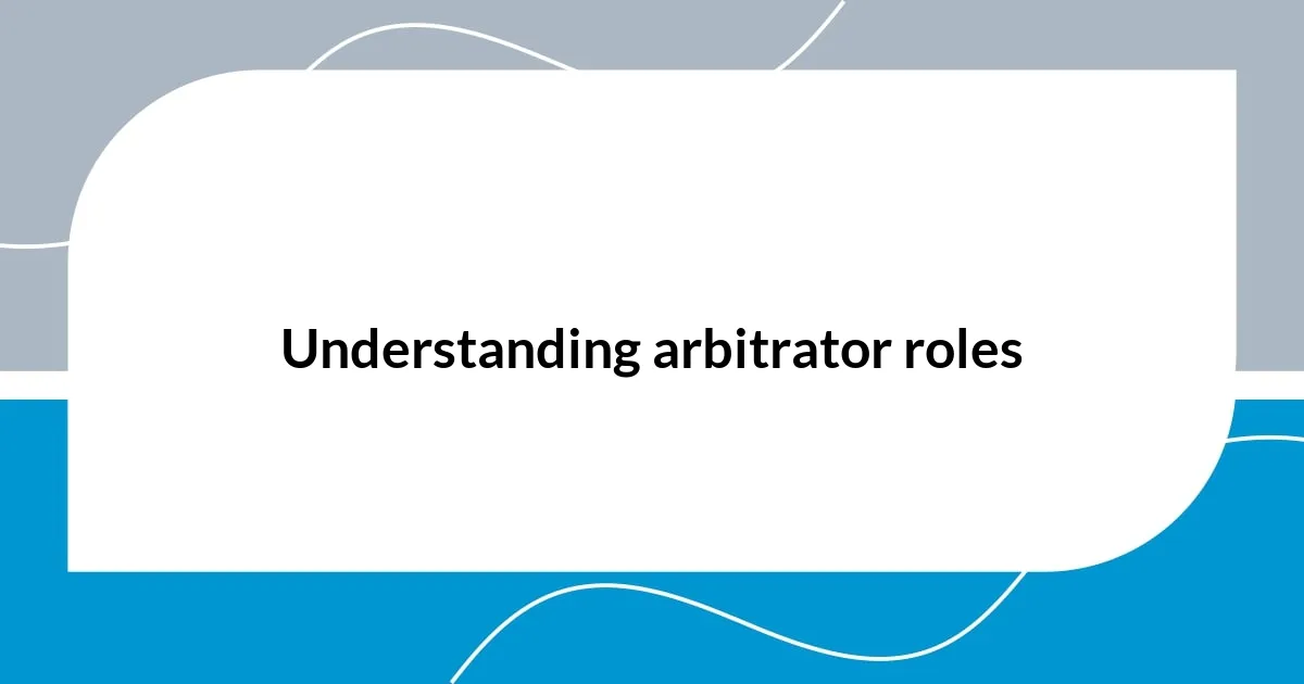 Understanding arbitrator roles