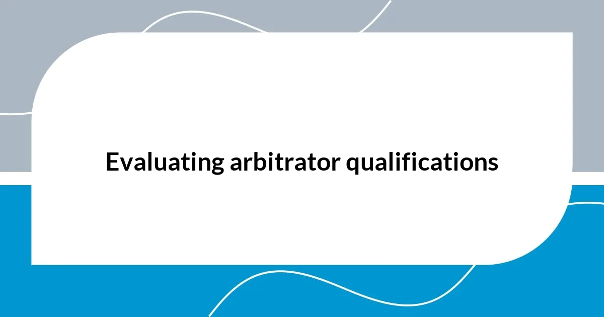 Evaluating arbitrator qualifications