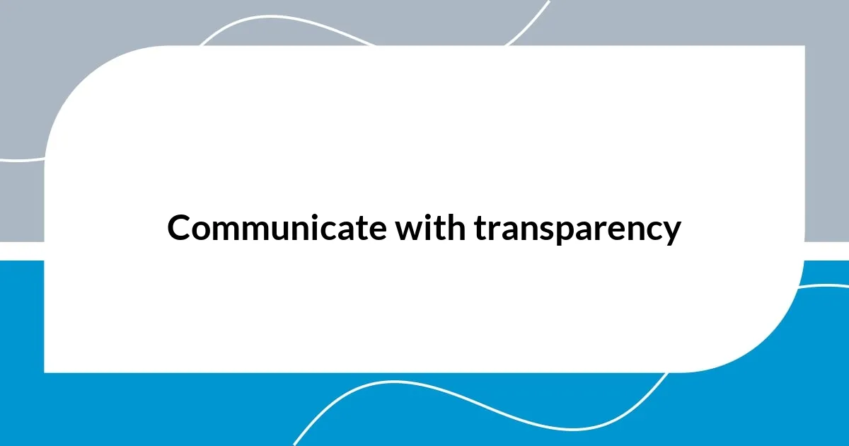 Communicate with transparency