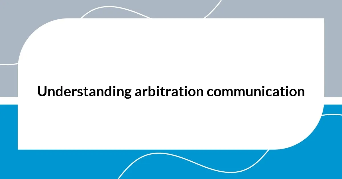 Understanding arbitration communication