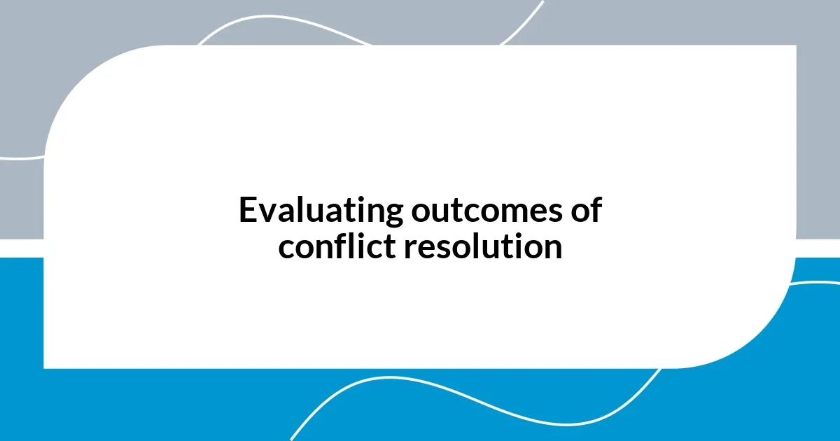 Evaluating outcomes of conflict resolution
