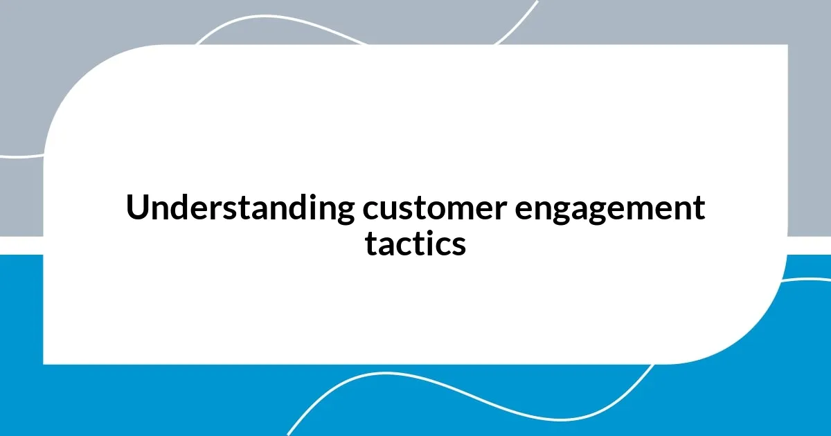 Understanding customer engagement tactics
