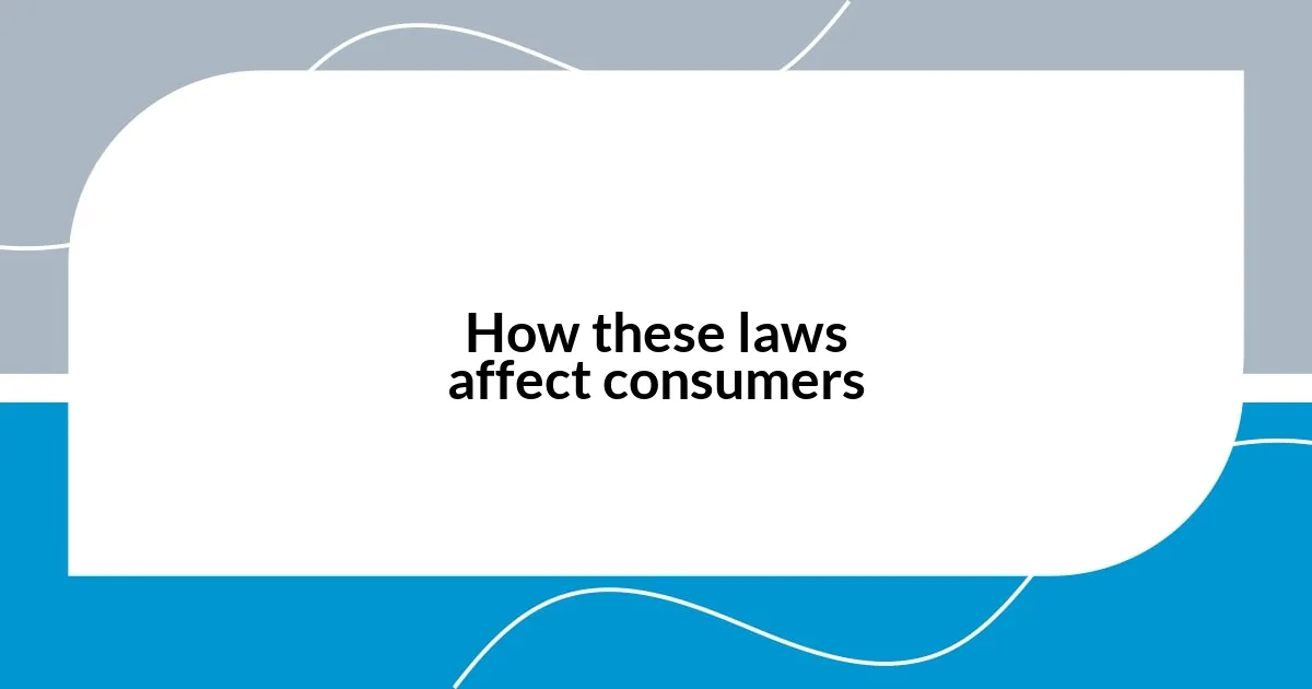 How these laws affect consumers