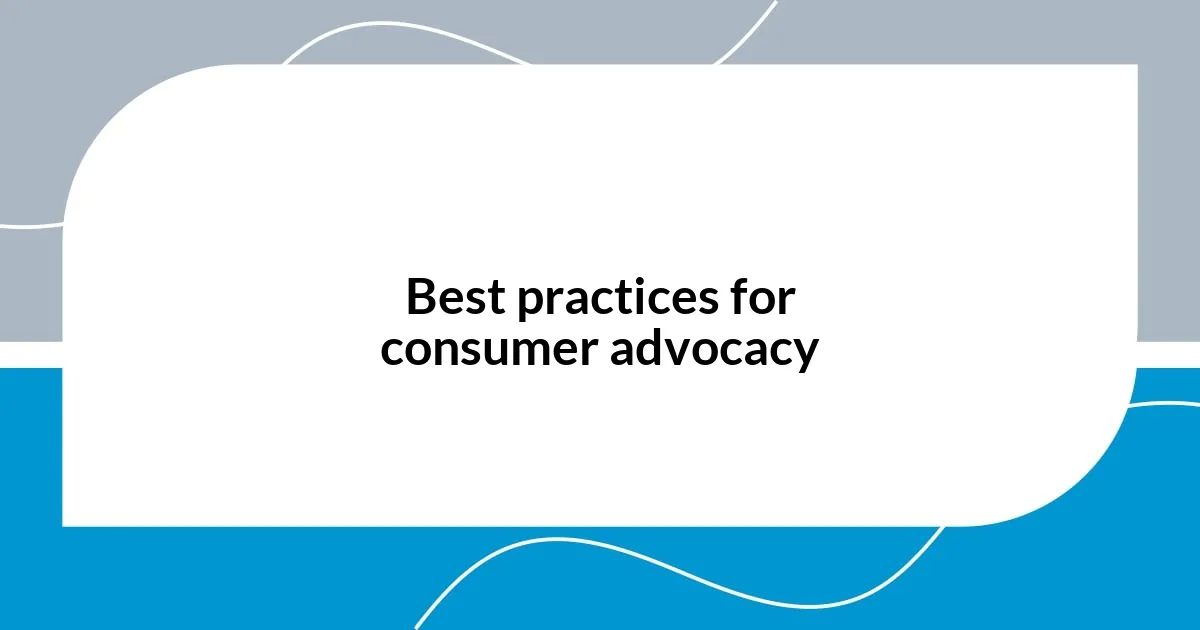 Best practices for consumer advocacy