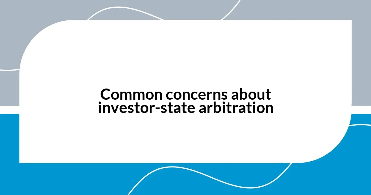 Common concerns about investor-state arbitration