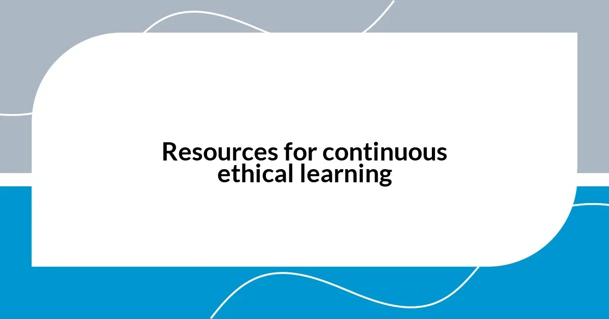 Resources for continuous ethical learning