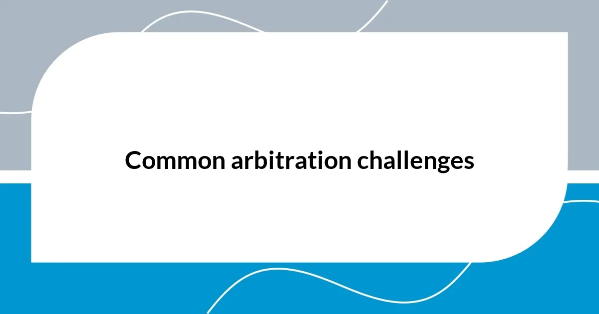 Common arbitration challenges