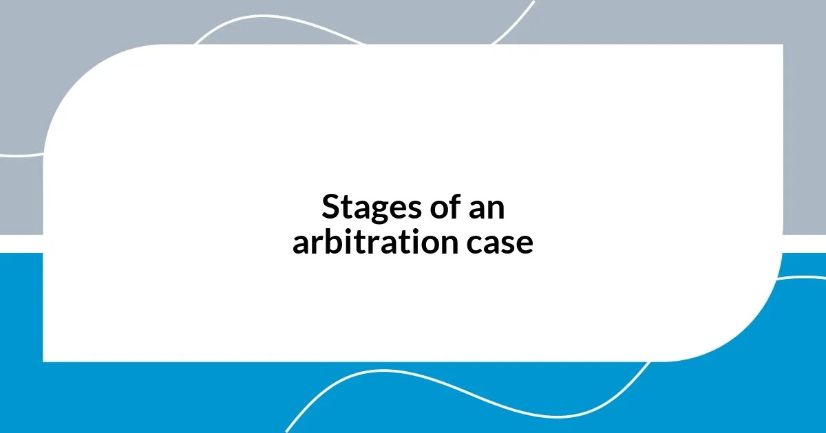 Stages of an arbitration case