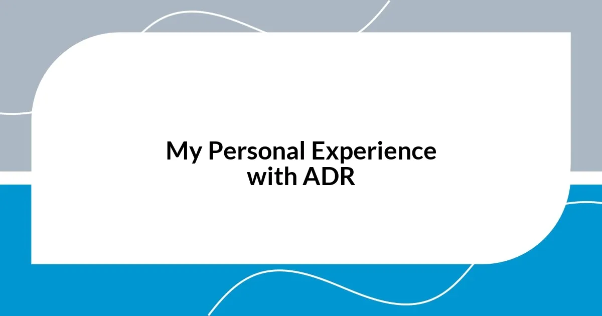 My Personal Experience with ADR