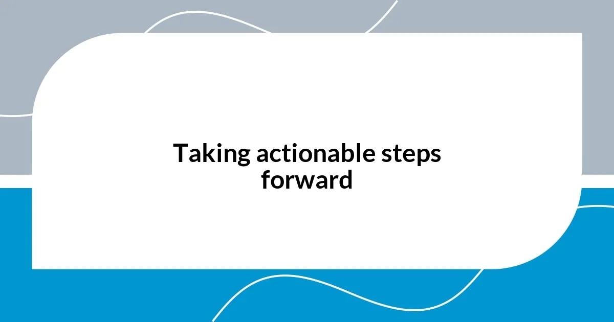 Taking actionable steps forward