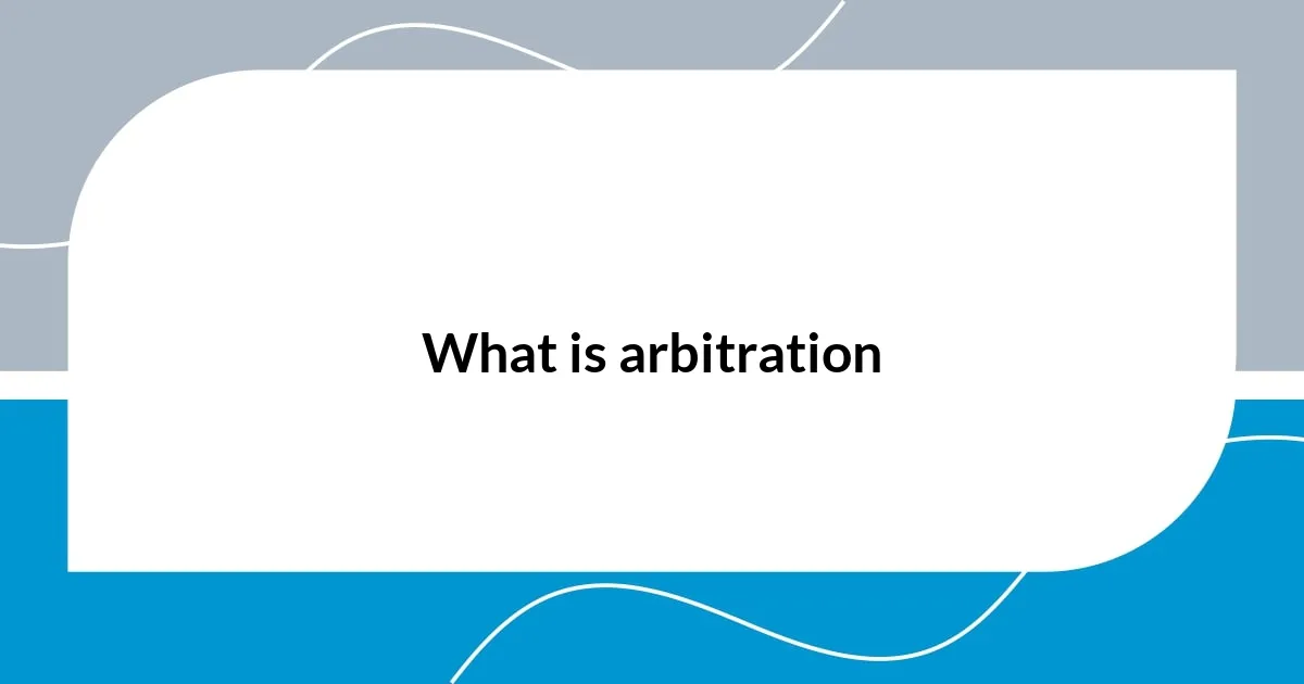 Understanding my arbitration case