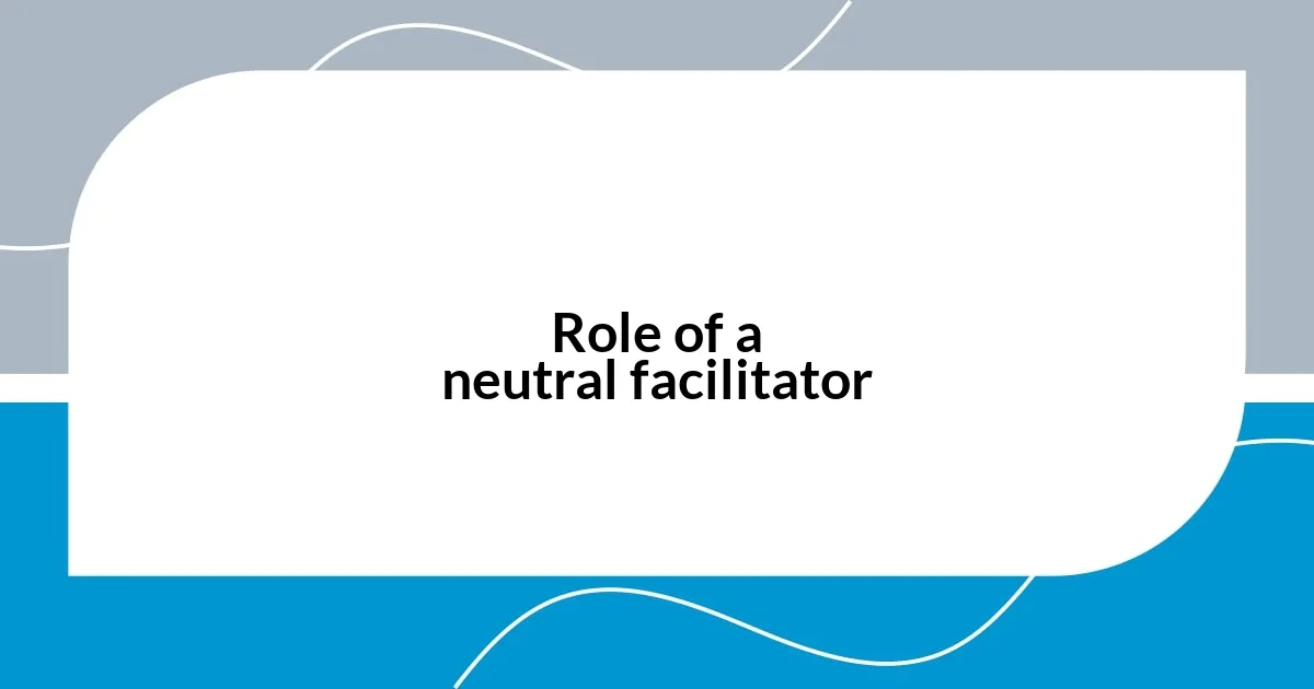 Role of a neutral facilitator