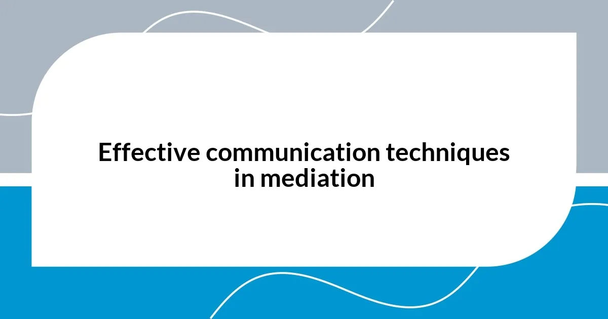 Effective communication techniques in mediation