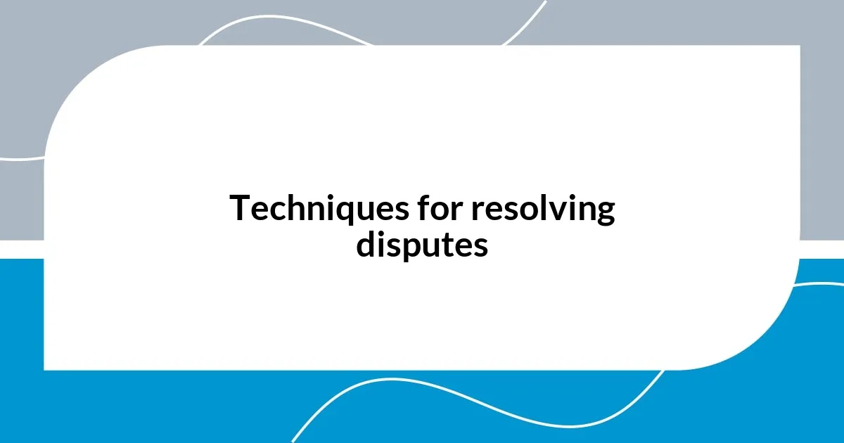Techniques for resolving disputes