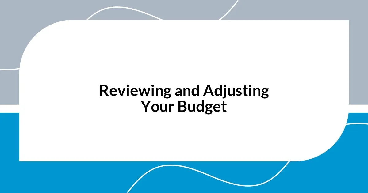 Reviewing and Adjusting Your Budget