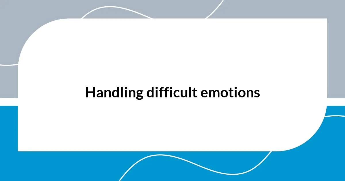 Handling difficult emotions