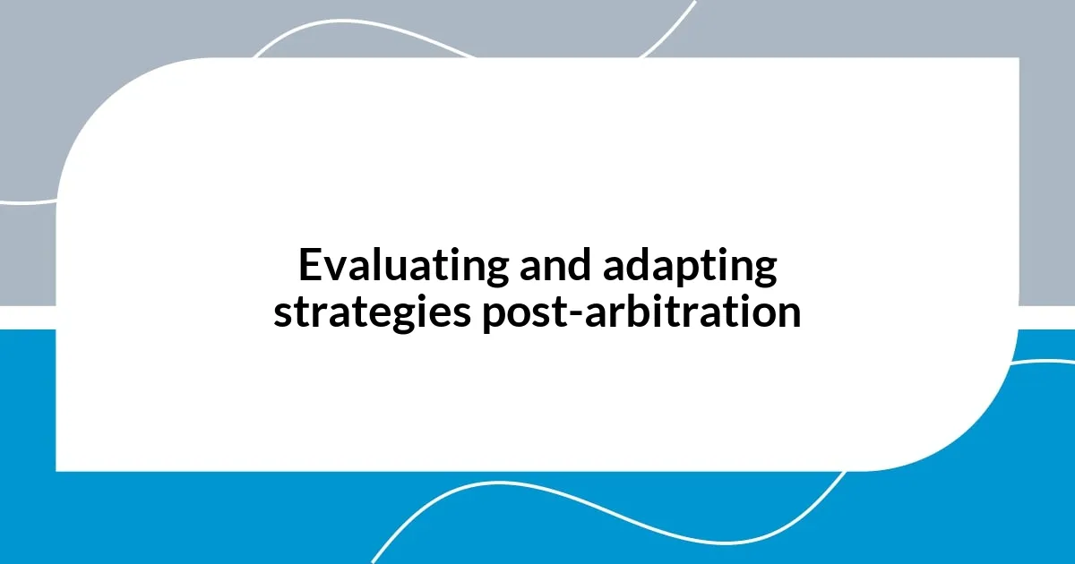 Evaluating and adapting strategies post-arbitration